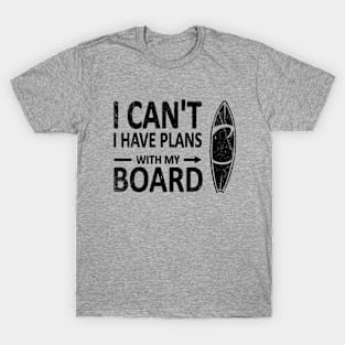 I can't I have plans with my Board black T-Shirt